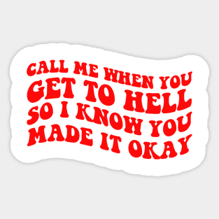 Call Me When You Get To Hell So I Know You Made It Okay Sticker